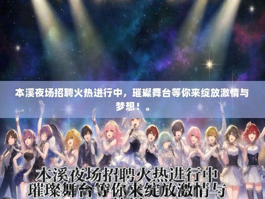 本溪夜场招聘火热进行中，璀璨舞台等你来绽放激情与梦想！。