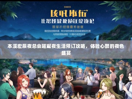 本溪宏辰夜总会璀璨夜生活预订攻略，体验心醉的夜色盛宴